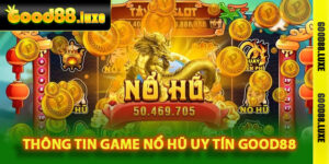 Game Nổ Hũ Uy Tín Good88 – Thiên Đường Giải Trí Hấp Dẫn 3 Thông tin game nổ hũ uy tín Good88